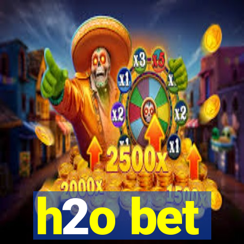 h2o bet